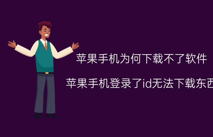 苹果手机为何下载不了软件 苹果手机登录了id无法下载东西？